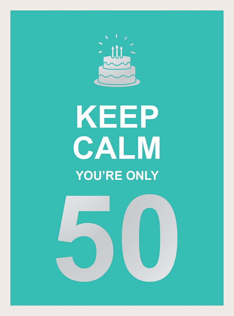 KEEP CALM YOU ARE ONLY 50 