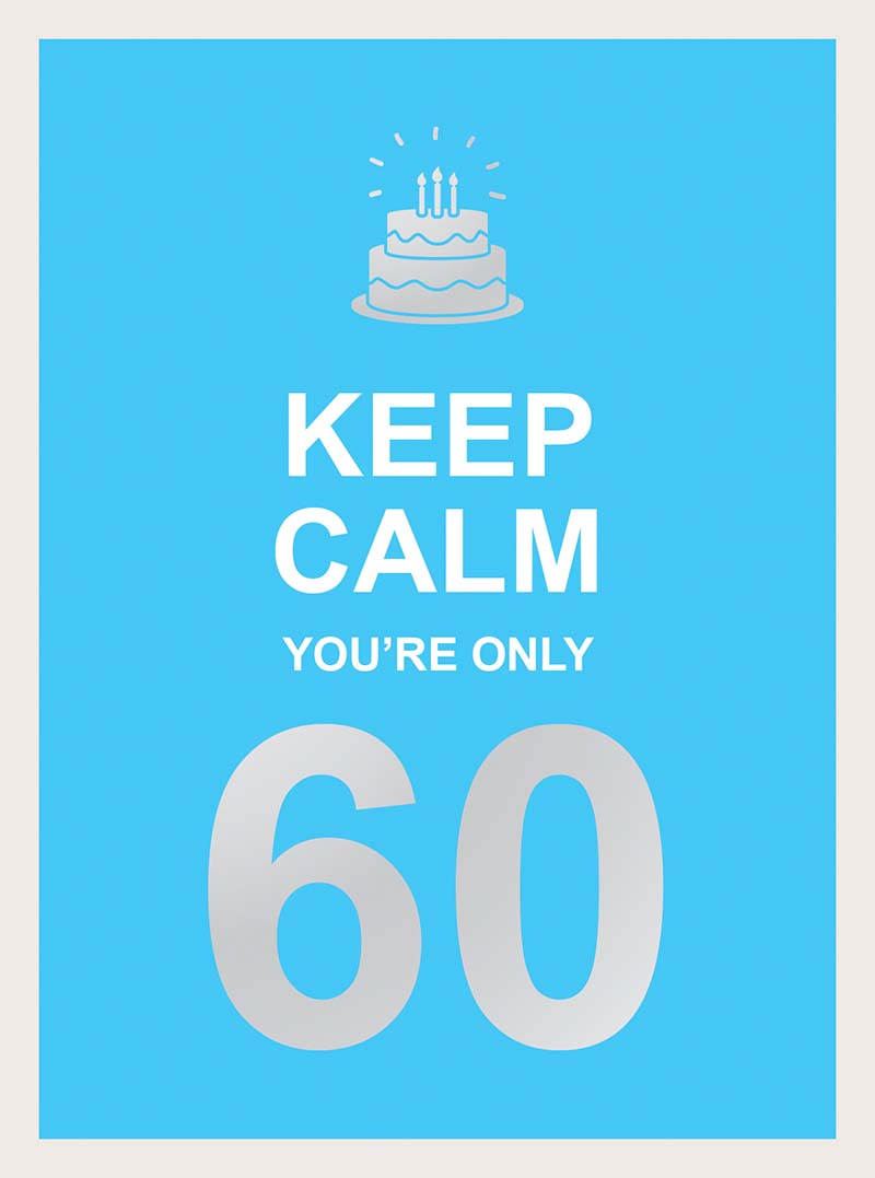 KEEP CALM YOU ARE ONLY 60 