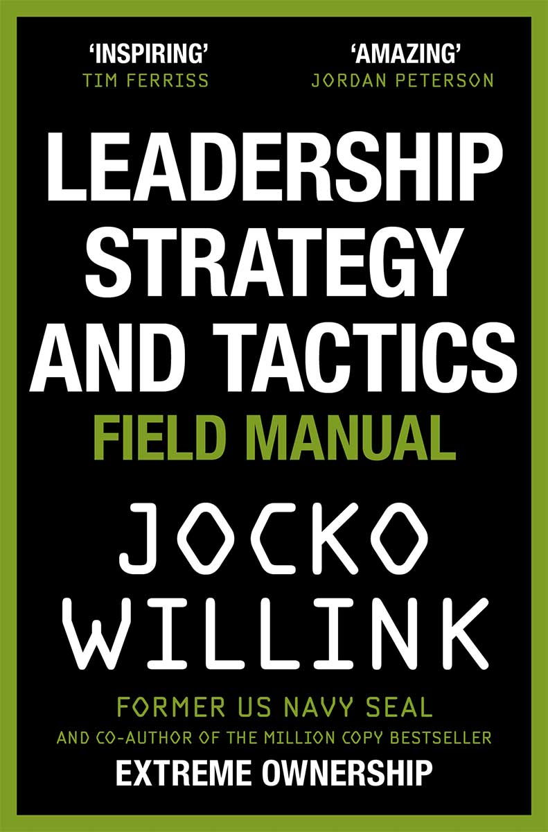 LEADERSHIP STRATEGY AND TACTICS Learn to Lead Like a Navy SEAL 