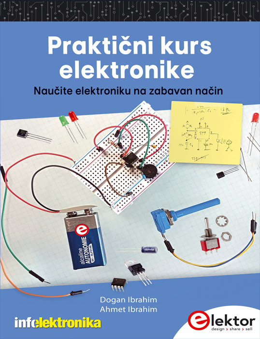 PRAKTIČNI KURS ELEKTRONIKE: NAUČITE ELEKTRONIKU NA ZABAVAN NAČIN 