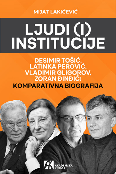 LJUDI (I) INSTITUCIJE. Desimir Tošić, Latinka Perović, Vladimir Gligorov, Zoran Đinđić 