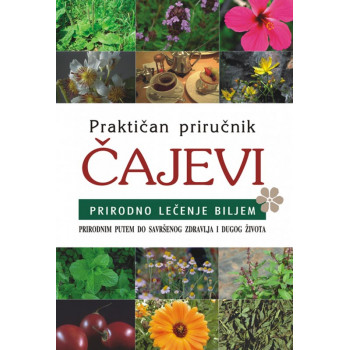 PRAKTIČAN PRIRUČNIK ČAJEVI Prirodno lečenje biljem 