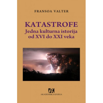 KATASTROFE Jedna kulturna istorija od XVI do XXI veka 