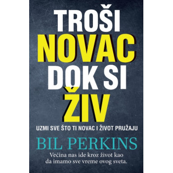 TROŠI NOVAC DOK SI ŽIV 