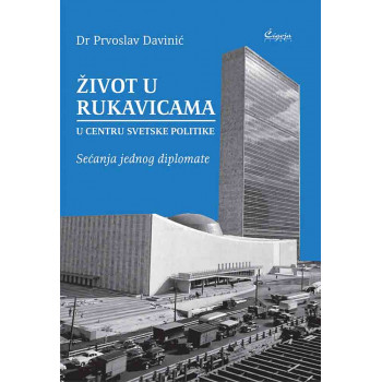 ŽIVOT U RUKAVICAMA U CENTRU SVETSKE POLITIKE : SEĆANJA JEDNOG DIPLOMATE 