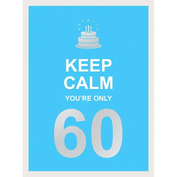 KEEP CALM YOU ARE ONLY 60 