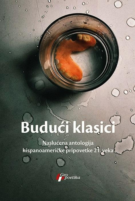 BUDUĆI KLASICI - NASLUĆENA ANTOLOGIJA HISPANOAMERIČKE PRIPOVETKE 21. VEKA 