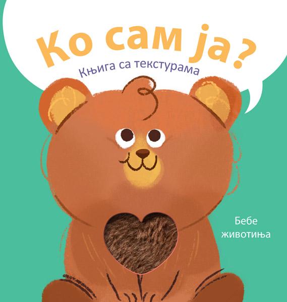 KO SAM JA? KNJIGA SA TEKSTURAMA: BEBE ŽIVOTINJA 